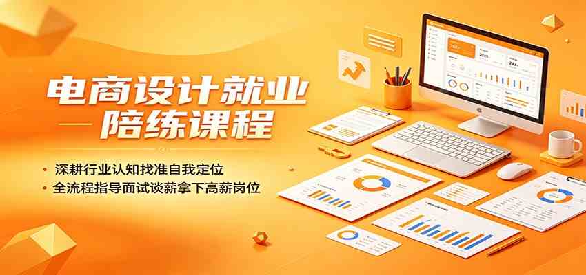 电商设计就业陪练课程：深耕行业认知找准自我定位，全流程指导面试谈薪拿下高薪岗位-钱途社