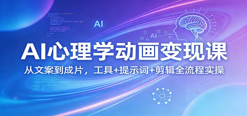 AI心理学动画变现课：从文案到成片，工具+提示词+剪辑全流程实操-钱途社
