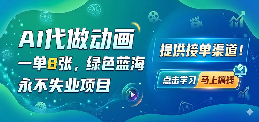 AI代做动画，一单8张，绿色蓝海，永不失业项目，提供接单渠道-钱途社