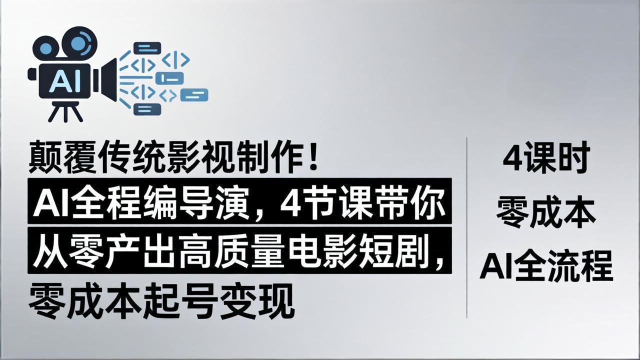 颠覆传统影视制作！AI全程编导演，4节课带你从零产出高质量电影短剧，零成本起号变现-钱途社