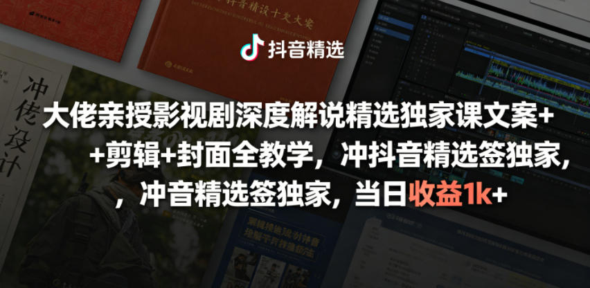 大佬亲授影视剧深度解说精选独家课，文案+剪辑+封面全教学，冲抖音精选签独家，当日收益1k+-钱途社