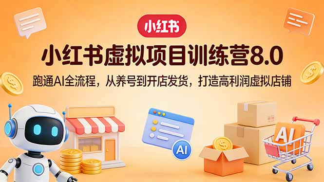 小红书虚拟项目训练营8.0:跑通AI全流程,从养号到开店发货,打造高利润虚拟店铺-钱途社