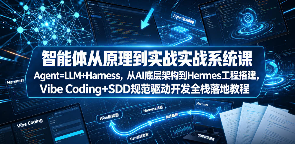 智能体从原理到实战系统课Agent=LLM+Harness，从AI底层架构到Hermes工程搭建，Vibe Coding+SDD规范驱动开发全栈落地教程-钱途社