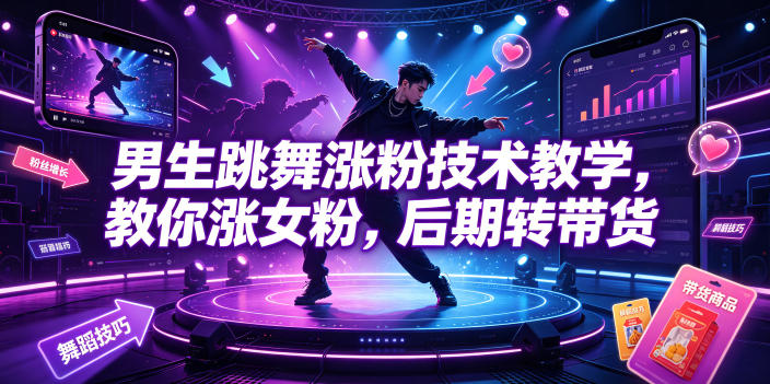男生跳舞涨粉技术教学，教你涨女粉，后期转带货-钱途社