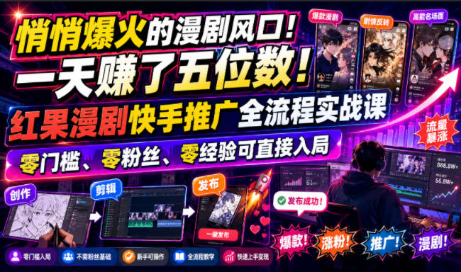 悄悄爆火的漫剧风口！一天賺了五位数！红果漫剧快手推广全流程实战课，零门槛、零粉丝、零经验可直接入局-钱途社
