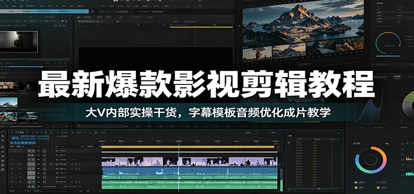 最新爆款影视剪辑教程：大V内部实操干货，字幕模板音频优化成片教学-钱途社