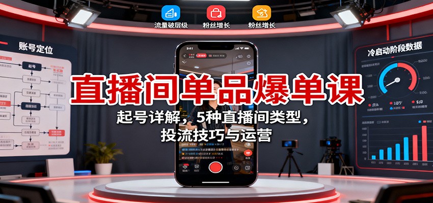直播间单品爆单课：起号详解，5种直播间类型，投流技巧与运营-钱途社