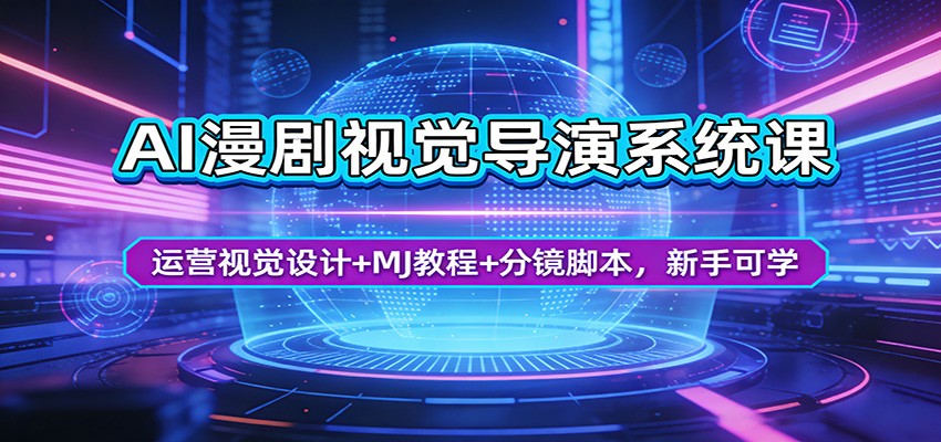 AI漫剧视觉导演系统课:运营视觉设计+MJ教程+分镜脚本,新手可学-钱途社