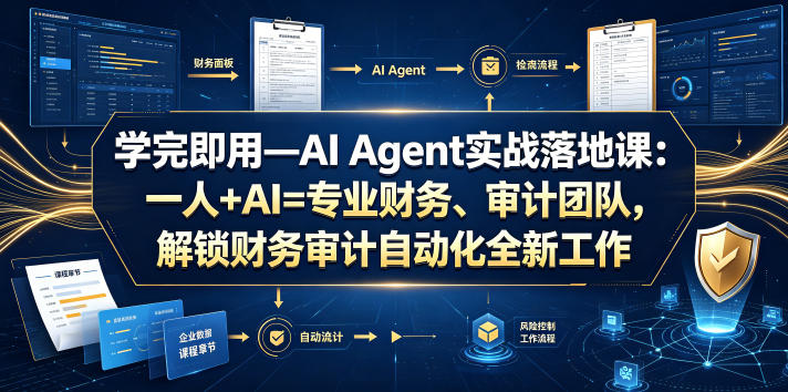 学完即用—AI Agent实战落地课：一人+AI=专业财务、审计团队，解锁财务审计自动化全新工作模式-钱途社