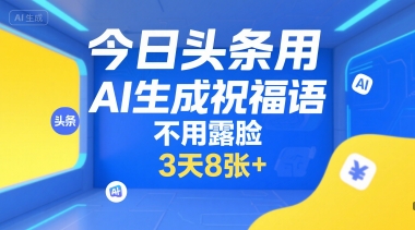 今日头条用AI生成祝福语，不用拍摄，不用露脸，3天8张+-钱途社