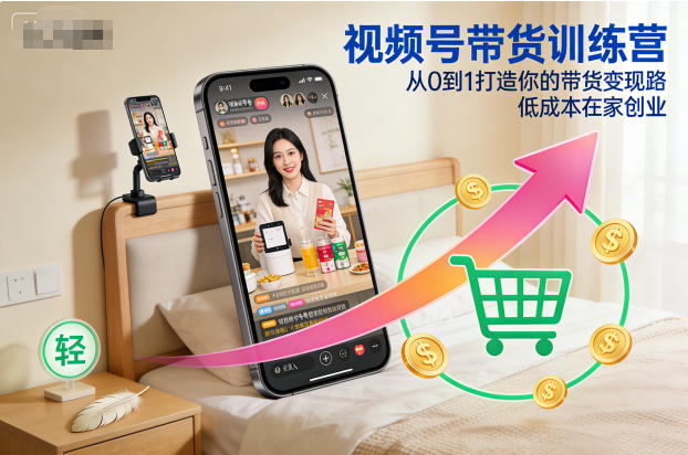 视频号带货训练营，从0到1打造你的带货变现路，低成本在家创业-钱途社