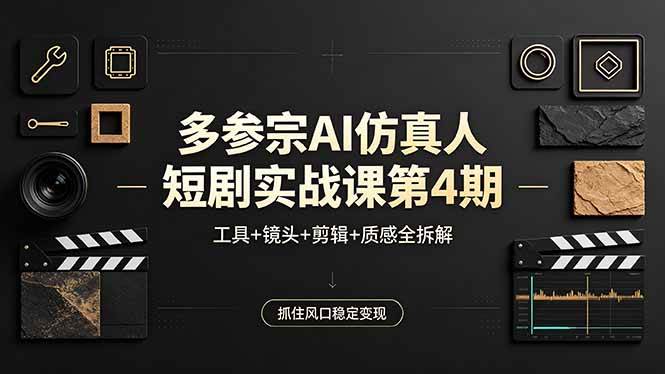 （18249期）多参宗AI仿真人短剧实战课第4期，工具+镜头+剪辑+质感全拆解，抓住风口稳定变现-钱途社