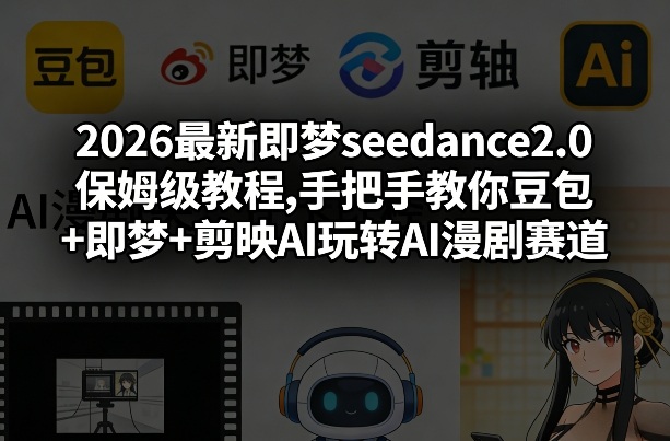 2026最新即梦seedance2.0保姆级教程,手把手教你豆包+即梦+剪映AI玩转AI漫剧赛道-钱途社