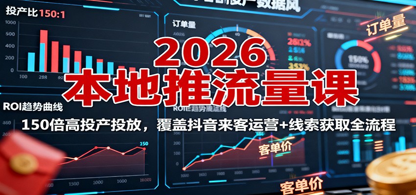 2026本地推流量课：150倍高投产投放，覆盖抖音来客运营+线索获取全流程-钱途社