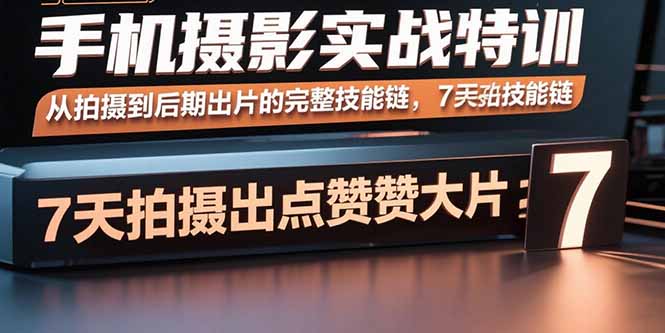 手机摄影实战特训，从拍摄到后期出片的完整技能链，7天拍出点赞大片-钱途社