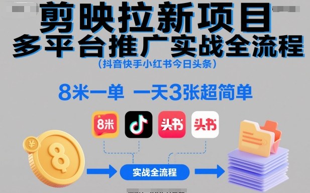 剪映拉新项目多平台推广实战全流程(抖音快手小红书今日头条)，8米一单，一天3张超简单-钱途社