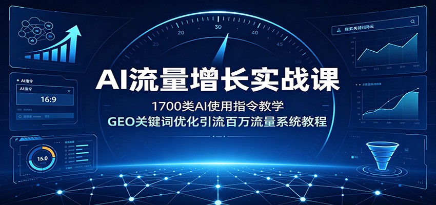 AI流量增长实战课：1700类AI使用指令教学，GEO关键词优化引流百万流量系统教程-钱途社