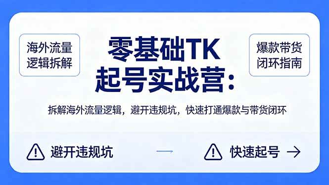 （18189期）零基础 TK 起号实战营：拆解海外流量逻辑，避开违规坑，快速打通爆款与带货闭环-钱途社