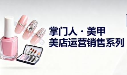 掌门人·美甲店运营销售系列-钱途社