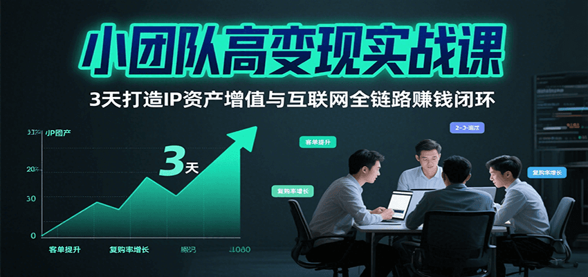 小团队高变现实战课，3天打造IP资产增值与互联网全链路赚钱闭环(第二期)-钱途社