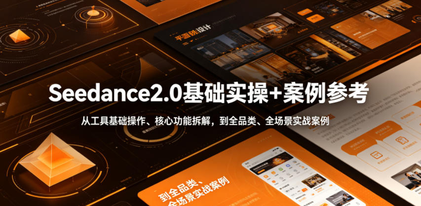 Seedance2.0基础实操+案例参考，从工具基础操作、核心功能拆解，到全品类、全场景实战案例参考全覆盖-钱途社
