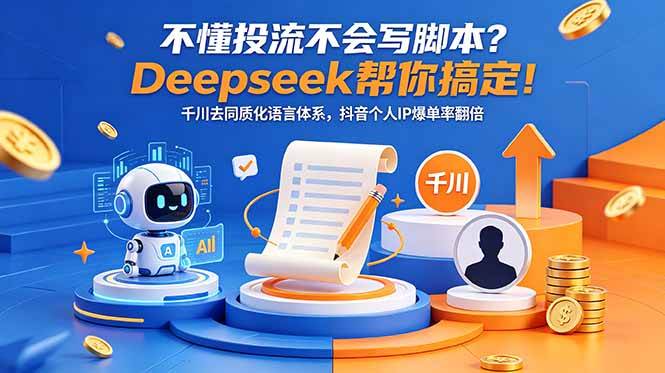 （18625期）不懂投流不会写脚本？Deepseek帮你搞定！千川去同质化语言体系，抖音个人IP爆单率翻倍-钱途社