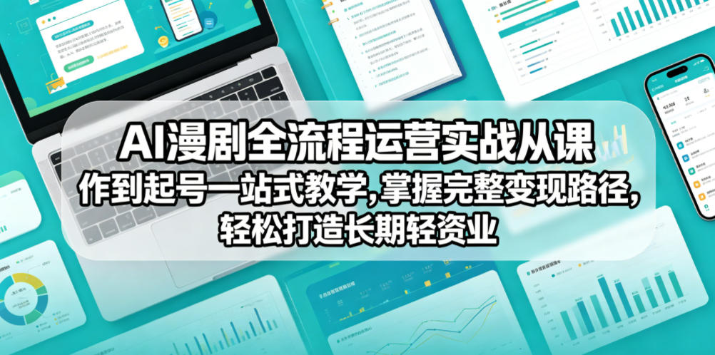 AI漫剧全流程运营实战课从创作到起号一站式教学,掌握完整变现路径,轻松打造长期轻资产副业-钱途社