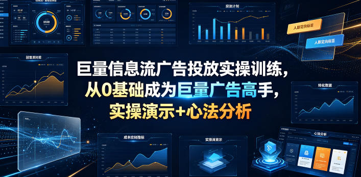 巨量信息流广告投放实操训练，从0基础成为巨量广告高手，实操演示+心法分析-钱途社