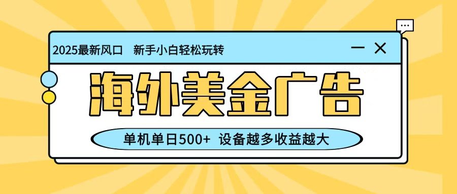 最新蓝海项目，海外美金广告，单机单日500+，可矩阵放大，设备越多收益越大-钱途社