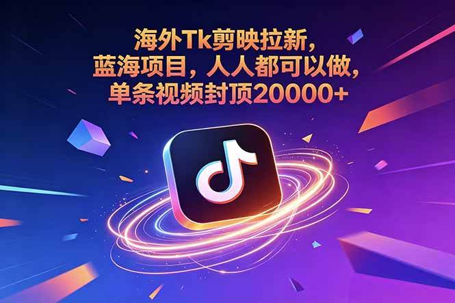 （18837期）海外Tk剪映拉新，蓝海项目，人人都可以做，单条视频封顶20000+-钱途社