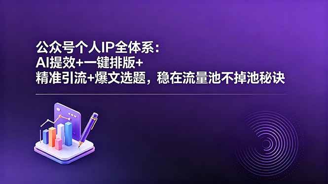 （18528期）公众号个人IP全体系：AI提效+一键排版+精准引流+爆文选题，稳在流量池不掉池秘诀-钱途社