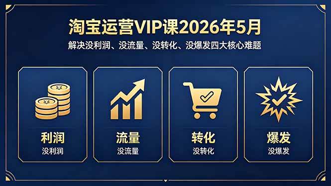 （18338期）淘宝运营VIP课2026年5月：解决没利润、没流量、没转化、没爆发四大核心难题-钱途社