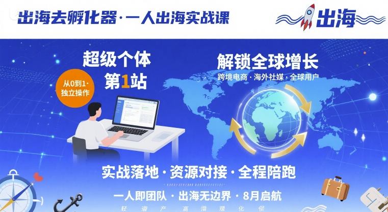 出海去孵化器，一人出海实战课，超级个体第1站，解锁全球增长-钱途社