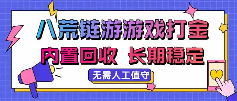 八荒链游，游戏打金，内置回收，无需人工值守，长期稳定收益-钱途社