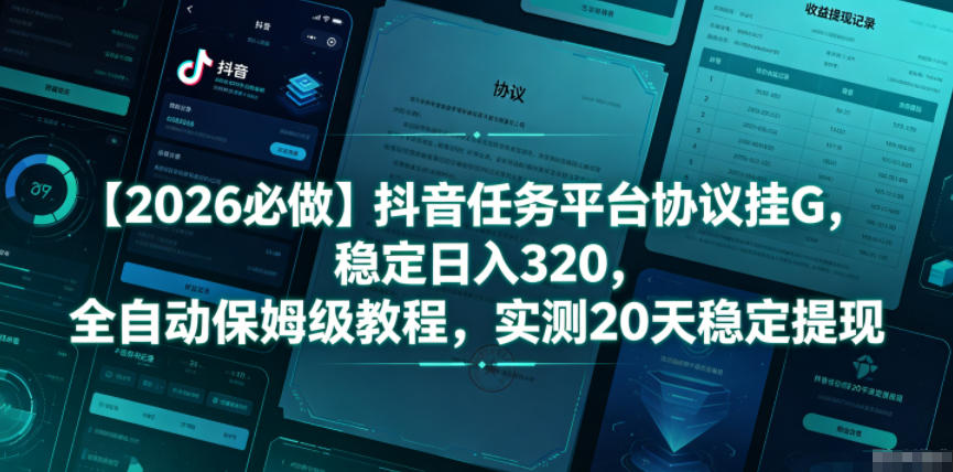 【2026必做】抖音任务平台协议挂G，稳定日入320，全自动保姆级教程，实测20天稳定提现【揭秘】-钱途社