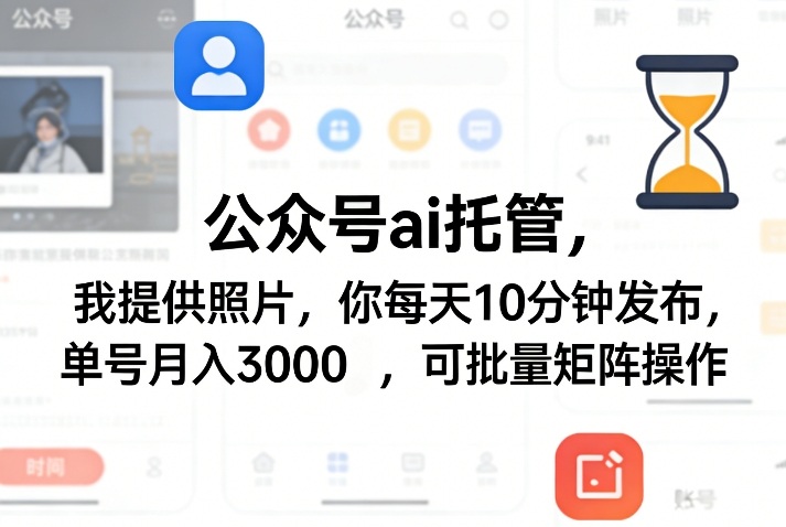 公众号ai托管，我提供照片，你每天10分钟发布，单号月入3000＋，可批量矩阵操作【揭秘】-钱途社