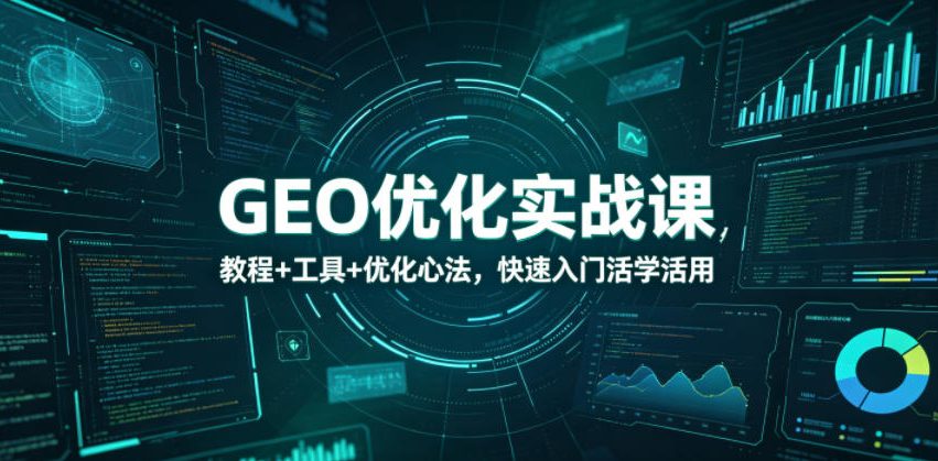 GEO优化实战课，教程+工具+优化心法，快速入门活学活用-钱途社