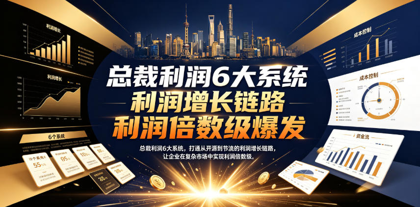 总裁利润6大系统，打通从开源到节流的利润增长链路，让企业在复杂市场中实现利润倍数级爆发-钱途社