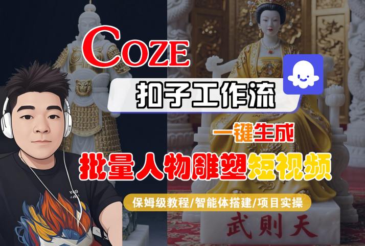 Coze扣子工作流一键生成批量人物雕塑短视频，保姆级教程-智能体搭建-项目实操-钱途社