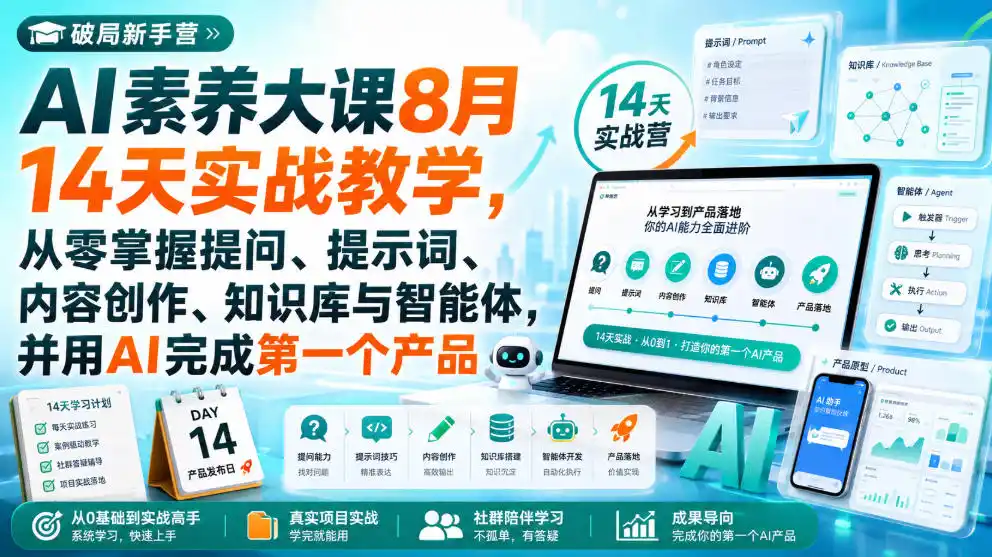 破局新手营AI素养大课8月14天实战教学，从零掌握提问、提示词、内容创作、知识库与智能体，并用AI完成第一个产品-钱途社