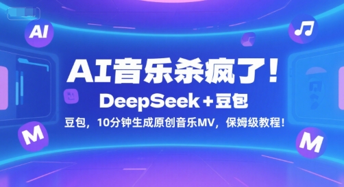 AI音乐杀疯了！DeepSeek+豆包，10分钟生成原创音乐MV，保姆级教程！-钱途社