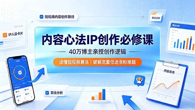 （19174期）内容心法IP创作必修课：40万博主亲授创作逻辑，读懂短视频算法，破解流量低迷涨粉难题-钱途社