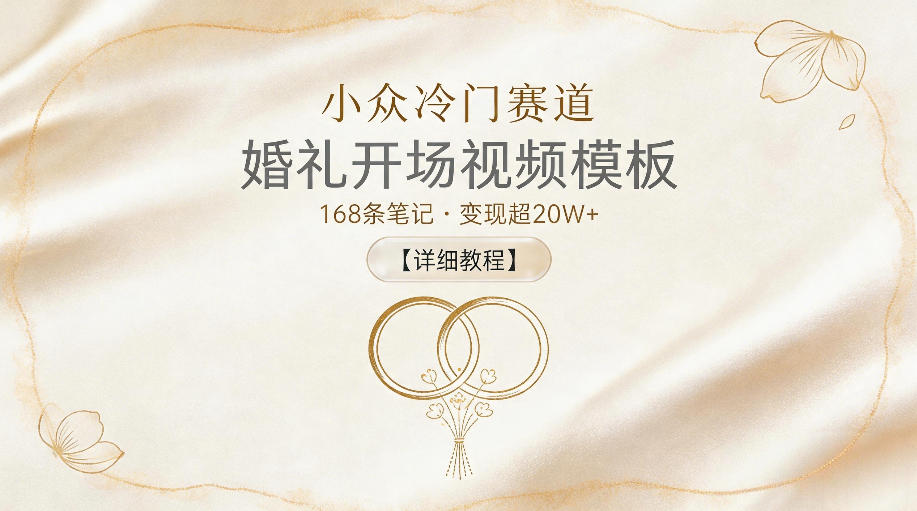 小众冷门赛道,婚礼开场视频模板,168条笔记,变现超20W+【详细教程】-钱途社
