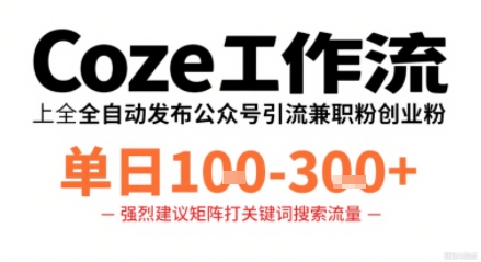 Coze工作流一键发布高质量公众号引流兼职粉代发粉，单日1-3张-钱途社