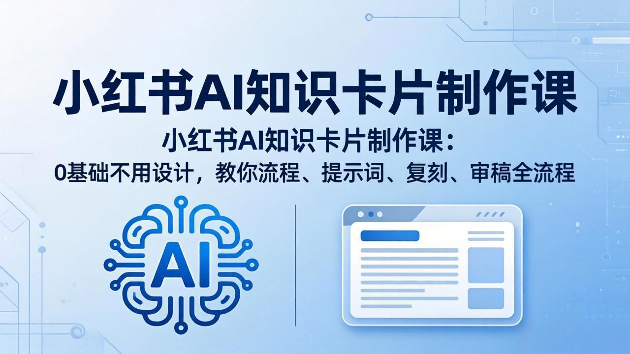 小红书AI知识卡片制作课：0基础不用设计，教你流程、提示词、复刻、审稿全流程-钱途社