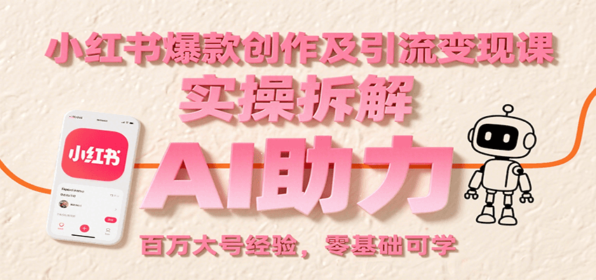 小红书爆款创作及引流变现课：实操拆解，AI助力，百万大号经验，零基础可学-钱途社