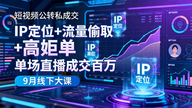 短视频公转私成交9月线下大课，IP定位+流量偷取+高客单，单场直播成交百万-钱途社