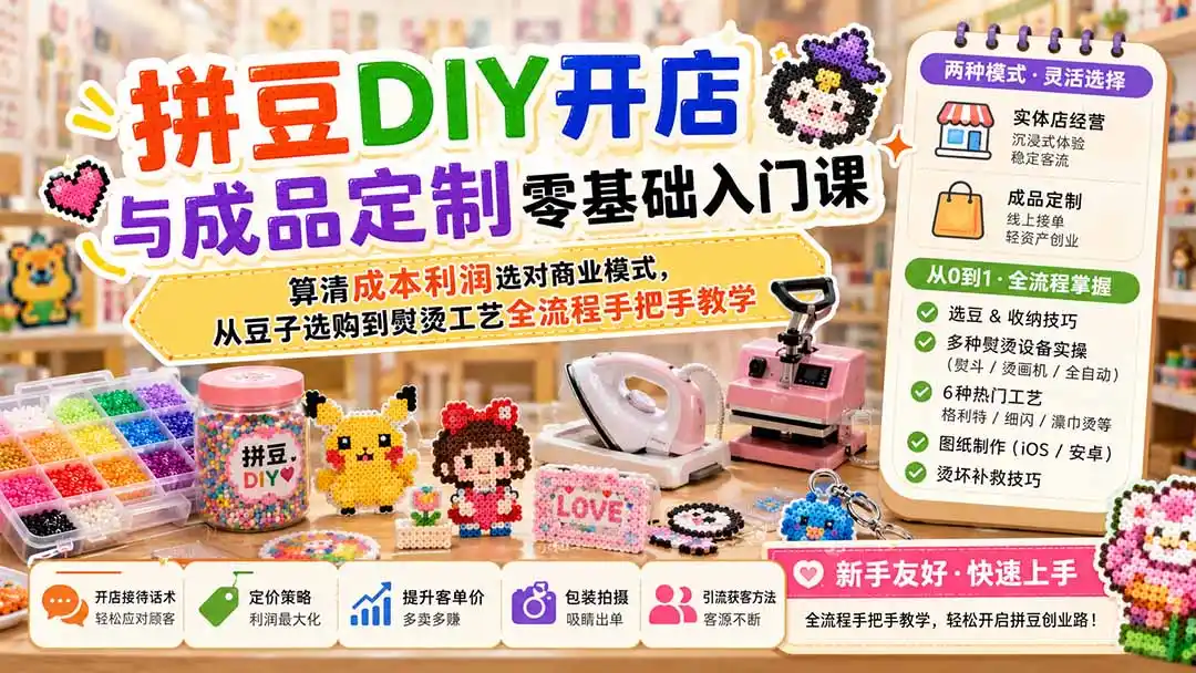 拼豆DIY开店与成品定制零基础入门课；算清成本利润选对商业模式，从豆子选购到熨烫工艺全流程手把手教学-钱途社