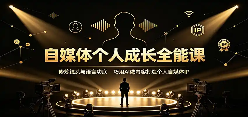 自媒体个人成长全能课：修炼镜头与语言功底，巧用AI做内容打造个人自媒体IP-钱途社