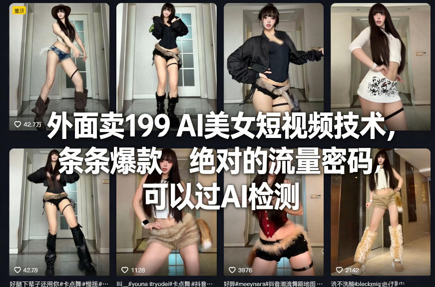 外面卖199 AI美女短视频技术,条条爆款,绝对的流量密码,可以过AI检测-钱途社